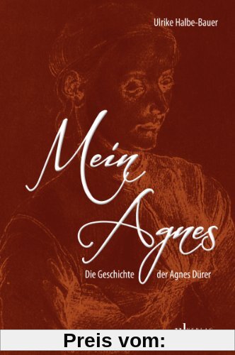 Mein Agnes: Die Geschichte der Agnes Dürer